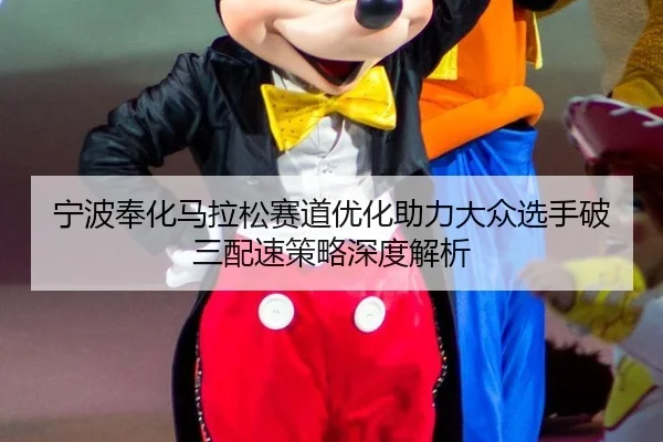 宁波奉化马拉松赛道优化助力大众选手破三配速策略深度解析