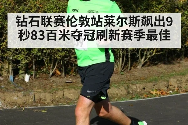 钻石联赛伦敦站莱尔斯飙出9秒83百米夺冠刷新赛季最佳